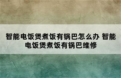 智能电饭煲煮饭有锅巴怎么办 智能电饭煲煮饭有锅巴维修